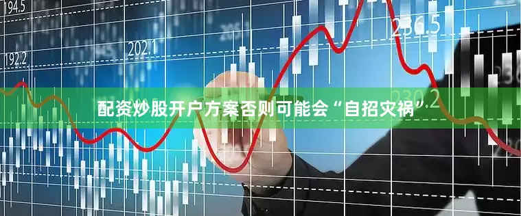 配资炒股开户方案否则可能会“自招灾祸”
